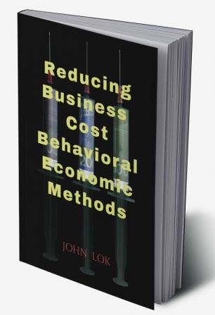 Reducing Business Cost Behavioral Economic Methods