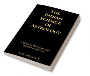 The Indian Science of Astrology : A Guide to The History and Practice of Jyotisha