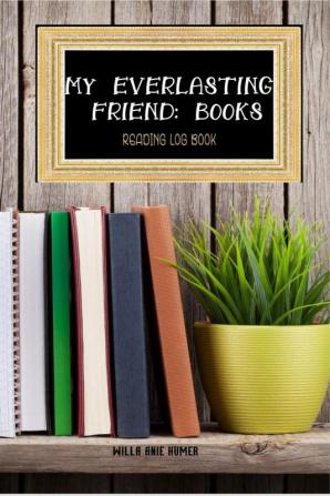 MY EVERLASTING FRIEND: BOOKS : READING JOURNAL FOR BOOK LOVERS TO LOG TRACK AND REVIEW 6X9