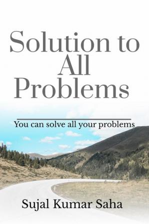 Solution to All Problems : You can solve all your problems