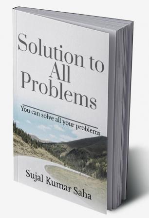 Solution to All Problems : You can solve all your problems