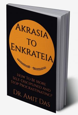 AKRASIA TO ENKRATEIA : How To Be More Self-Disciplined And Stop Procrastinating?