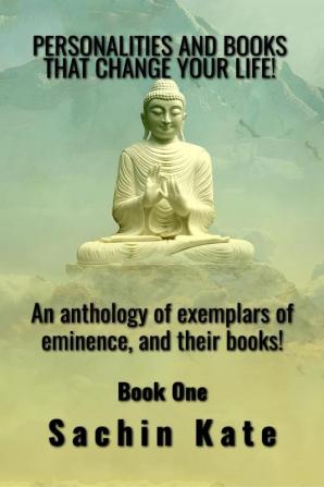 PERSONALITIES AND BOOKS THAT CHANGE YOUR LIFE! : An anthology of exemplars of eminence and their books!