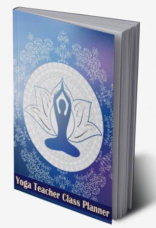 Yoga Teacher Class Planner : Journal for Keeping Track of Sequences