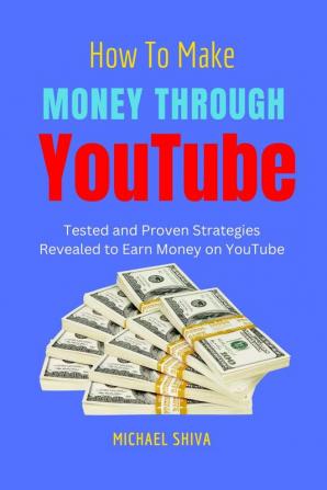 How To Make Money Through YouTube : Tested and Proven Strategies Revealed to Earn Money on YouTube