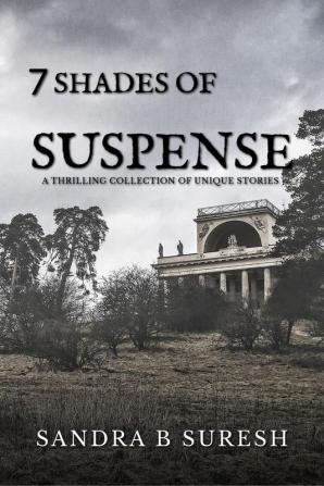 THE SEVEN SHADES OF SUSPENSE : A THRILLER COLLECTION OF UNIQUE STORIES