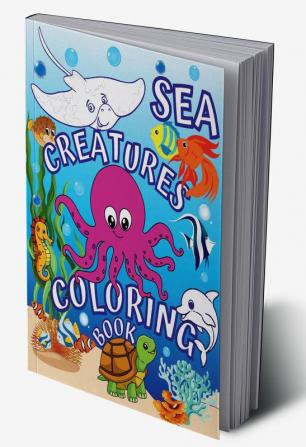 Sea Creatures Coloring Book : Explore Life Under The Sea Fun Color Pages with Fish and Cute Ocean Animals. Discover The Adventures Sea Life with Dolphins Fish Octopus Sharks and More!