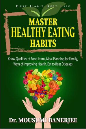 Master Healthy Eating Habits : Know Qualities Of Food Items Meal Planning For Family Ways Of Improving Health. Eat to Beat Diseases