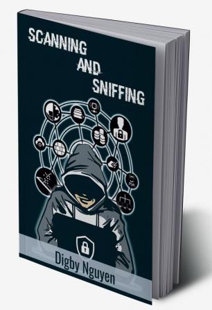 SCANNING AND SNIFFING : Computer Hacking Internet Security Penetration Testing Cracking Sniffing and Smart Phone Vulnerabilities Made Simple (Beginners Guide 2022)