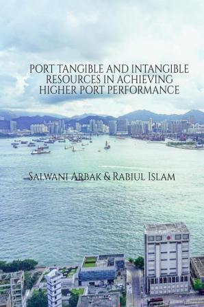 PORT PERFORMANCE : PORT TANGIBLE AND INTANGIBLE RESOURCES IN ACHIEVING HIGHER PORT PERFORMANCE