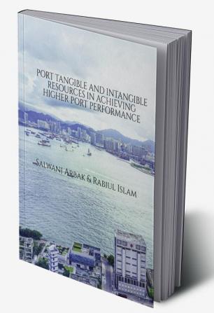 PORT PERFORMANCE : PORT TANGIBLE AND INTANGIBLE RESOURCES IN ACHIEVING HIGHER PORT PERFORMANCE