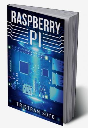 RASPBERRY PI : The Absolute Beginner's Guide to Raspberry Pi. Convert Your Computer Into a Phone Build an Arcade Machine and More! (2022 Crash Course for Newbies)