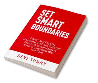 Ser Smart Boundaries : Protect Your Empathy Stop Being Used and Build Self Esteem &amp; Assertiveness to Become Successful With Your Goals