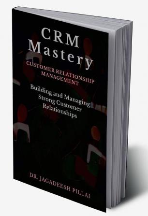 CRM Mastery : Building and Managing Strong Customer Relationships