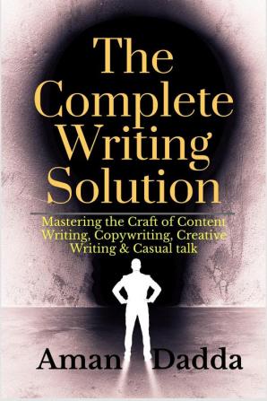 The Complete Writing Solution : Mastering the Craft of Content Writing Copywriting Creative Writing & Casual talk