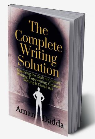 The Complete Writing Solution : Mastering the Craft of Content Writing Copywriting Creative Writing & Casual talk