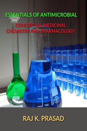 ESSENTIALS OF ANTIMICROBIAL: CONCEPTUAL MEDICINAL CHEMISTRY AND PHARMACOLOGY : A competative Orientation