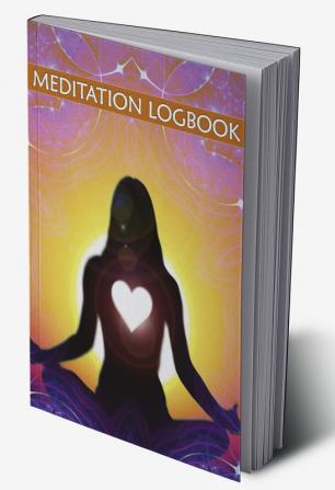 Meditation Logbook : Daily Meditation Tracker For Teens And Adults To Improve Mental Health And Reduce Stress