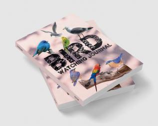 Bird Watching Journal : Bird Watching Log Notebook and Journal A Birdwatching Log Book for Birders & Bird Watchers A Perfect Gift for Bird Lovers and Birders of Any Level to Record Bird Sightings