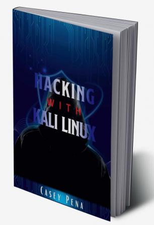 Hacking with Kali Linux-Casey Pena : Beginner's Guide To Wireless Network Cracking & Penetration Testing. Fully Understand The Fundamentals Of Computer Cyber Security by Learning Computer Hacking I...