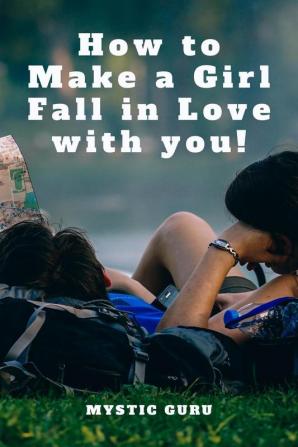 How to make a girl fall in love with you ! : Be the ONE