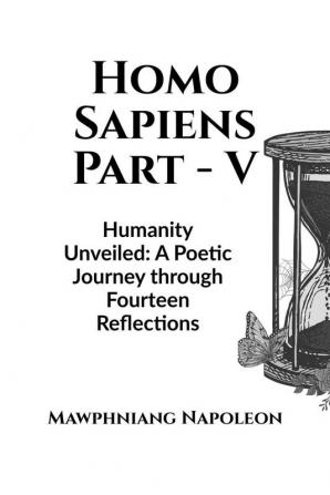 Homo Sapiens Part - V : Humanity Unveiled: A Poetic Journey through Fourteen Reflections