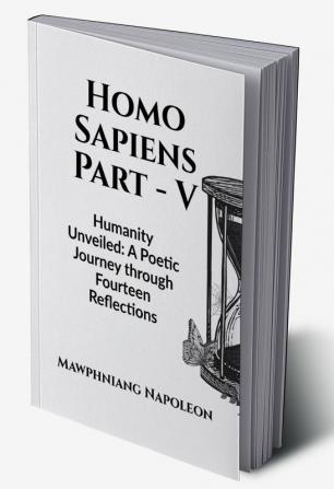 Homo Sapiens Part - V : Humanity Unveiled: A Poetic Journey through Fourteen Reflections