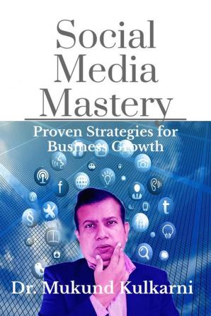 Social Media Mastery : Proven Strategies for Business Growth