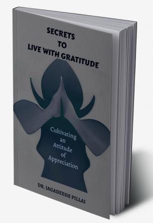 Secrets to Live with Gratitude : Cultivating an Attitude of Appreciation