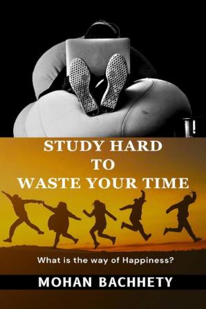 Study Hard to Waste Your Time: What is the way of Happiness