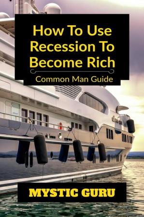 How to use Recession to Become Rich : Common Man Guide