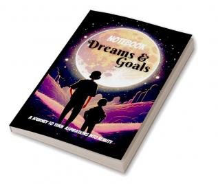 Dreams & Goals NoteBook : A Journey to Turn Aspirations into Reality