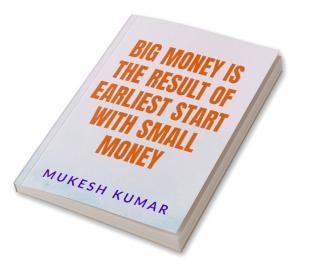 BIG MONEY IS THE RESULT OF THE EARLIEST START WITH SMALL MONEY : START EARLY WITH A BASIC KNOWLEDGE AND COMPOUND BIG IN A LONG RUN