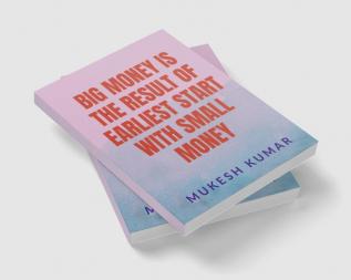 BIG MONEY IS THE RESULT OF THE EARLIEST START WITH SMALL MONEY : START EARLY WITH A BASIC KNOWLEDGE AND COMPOUND BIG IN A LONG RUN