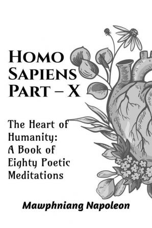 Homo Sapiens Part - X : The Heart of Humanity: A Book of Eighty Poetic Meditations