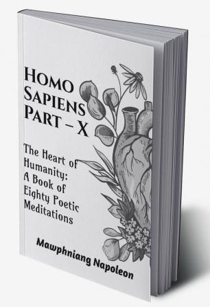 Homo Sapiens Part - X : The Heart of Humanity: A Book of Eighty Poetic Meditations