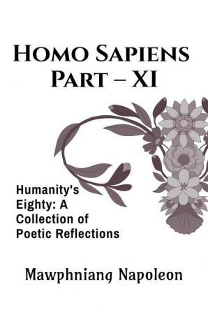 Homo Sapiens Part - XI : Humanity's Eighty: A Collection of Poetic Reflections