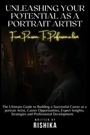 Unleashing Your Potential as a Portrait Artist : From Passion to Professionalism