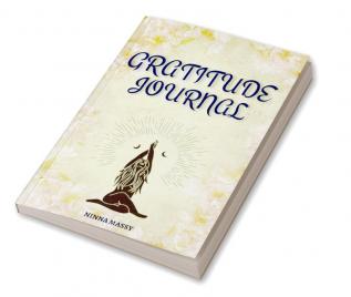 GRATITUDE JOURNAL : A Daily Guide for Reflecting on the Good in Your Life and Expressing Your Appreciation