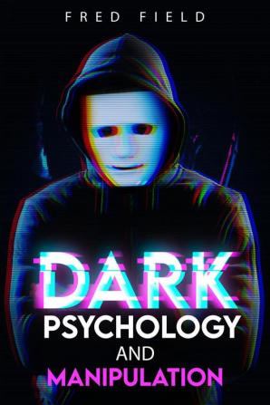 Dark Psychology and Manipulation : Influencing People Using NLP and Mind Control. Learn about Hypnosis Emotional Intelligence and Brainwashing through body language (2022 Guide for Beginners)