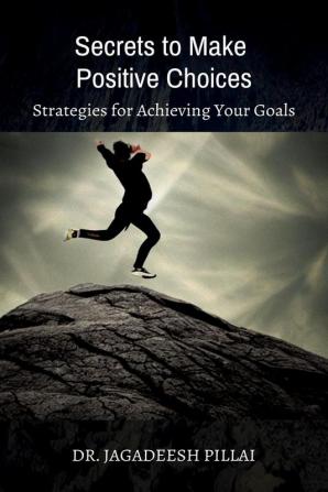 Secrets to Make Positive Choices : Strategies for Achieving Your Goals