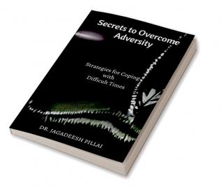 Secrets to Overcome Adversity : Strategies for Coping with Difficult Times