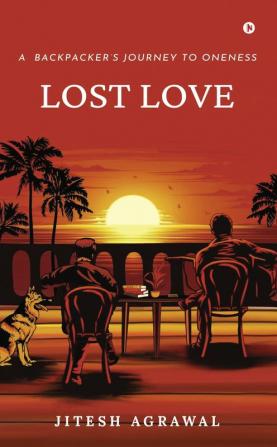 Lost Love : A backpacker’s Journey to Oneness