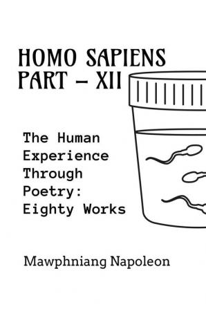 Homo Sapiens Part - XII : The Human Experience Through Poetry: Seventy Works