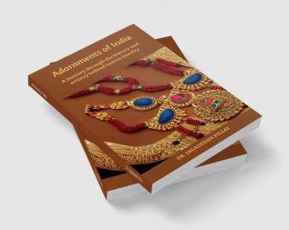 Adornments of India : A Journey Through the History and Artistry Behind Indian Jewelry