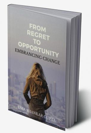 Transforming Regret into Opportunity : Embracing Change