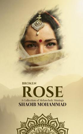 BROKEN ROSE : A Collection of Melancholy Musings