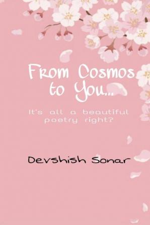 From Cosmos to You : It's all a beautiful poetry right?