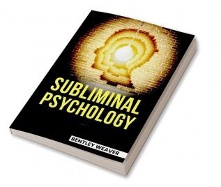 SUBLIMINAL PSYCHOLOGY : Unlocking the Secrets of the Unconscious Mind and Using Them to Achieve Success (2023 Guide for Beginners)