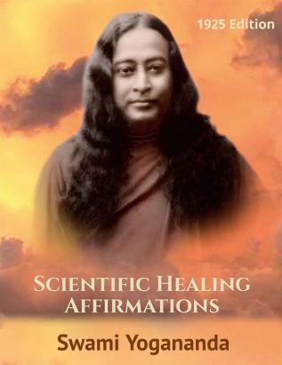 Swami Yogananda's Scientific Healing Affirmations : (Yogoda and Sat-Sanga Headquarters 2nd Edition 1925)